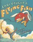 Carl Caught a Flying Fish (9780689800986) by O'Malley, Kevin; Simon And Schuster Books For Young Readers