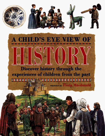 A CHILD'S EYE VIEW OF HISTORY: Discover History Through the Experiences of Children from the Past