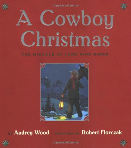 A Cowboy Christmas: The Miracle at Lone Pine Ridge (9780689821905) by Wood, Audrey; Florczak, Robert
