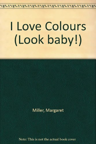I Love Colours (Look Baby!) (9780689827150) by Miller, Margaret