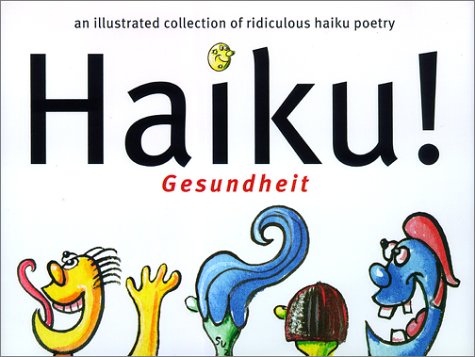 Stock image for Haiku! Gesundheit : An Illustrated Collection Of Ridiculous Haiku Poetry for sale by SecondSale