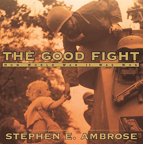 The Good Fight : How World War II Was Won - Ambrose, Stephen E.