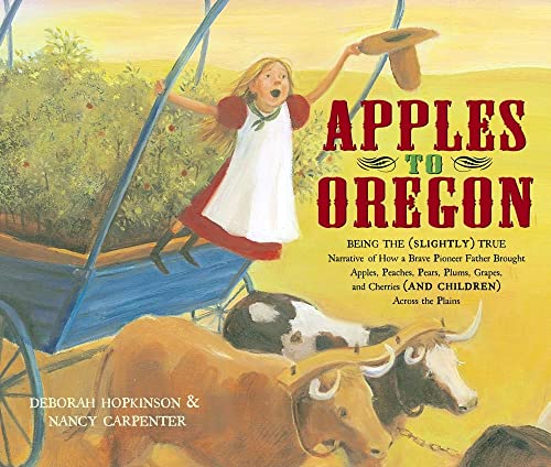Imagen de archivo de Apples to Oregon: Being the (Slightly) True Narrative of How a Brave Pioneer Father Brought Apples, Peaches, Pears, Plums, Grapes, and Cherries (and Children) Across the Plains (Anne Schwartz Books) a la venta por BooksRun