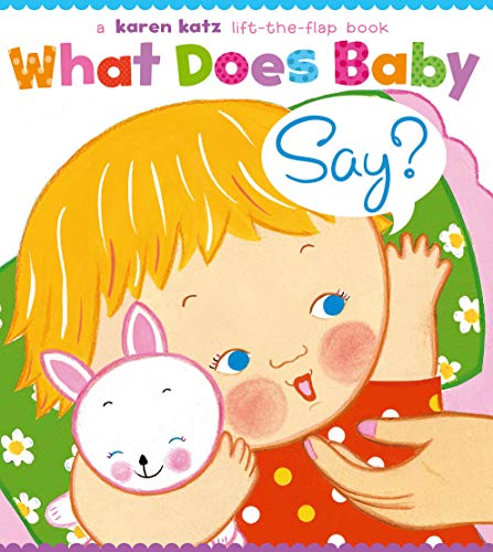 What Does Baby Say?: A Lift-the-Flap Book (Karen Katz Lift-the-Flap Books) (9780689866456) by Katz, Karen