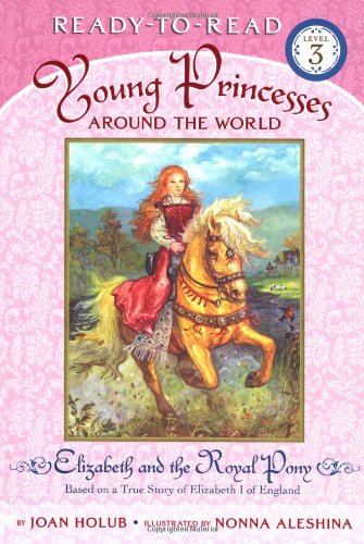 Elizabeth and the Royal Pony: Based on a True Story of Elizabeth I of England (Ready-to-Read, Level 3: Young Princesses Around the World) (9780689871931) by Holub, Joan