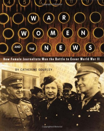 Stock image for War, Women, and the News: How Female Journalists Won the Battle to Cover World War II for sale by Front Cover Books