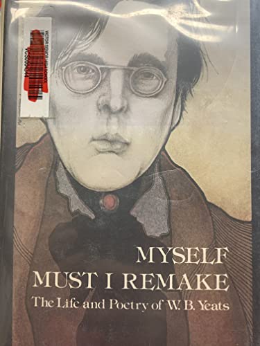 Myself Must I Remake : The Life and Poetry of W. B. Yeats - Spivak, Gayatri Chakravorty