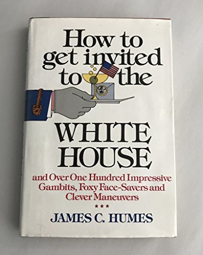 Imagen de archivo de How to Get Invited to the White House . and Over One Hundred Impressive Gambits, Foxy Face-Savers, and Clever Maneuvers a la venta por SecondSale