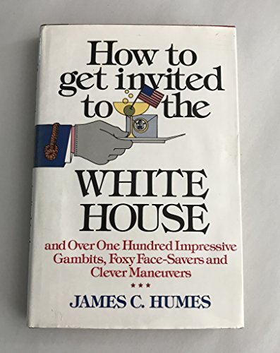 9780690016581: How to Get Invited to the White House ... and Over One Hundred Impressive Gambits, Foxy Face-Savers, and Clever Maneuvers