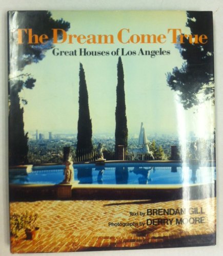 9780690019612: The Dream Come True : Great Houses of Los Angeles / Brendan Gill ; Photographs by Derry Moore and with the Assistance of Christopher Phillips