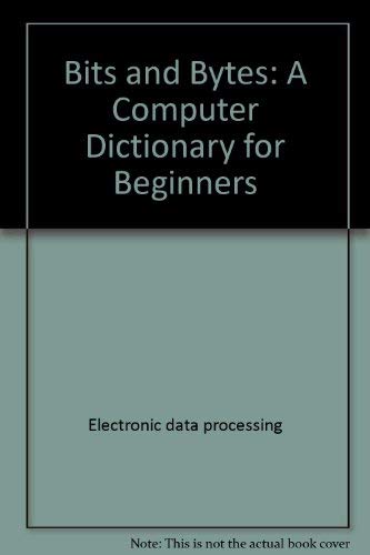 9780690044751: Bits and Bytes: A Computer Dictionary for Beginners by Electronic data proces...