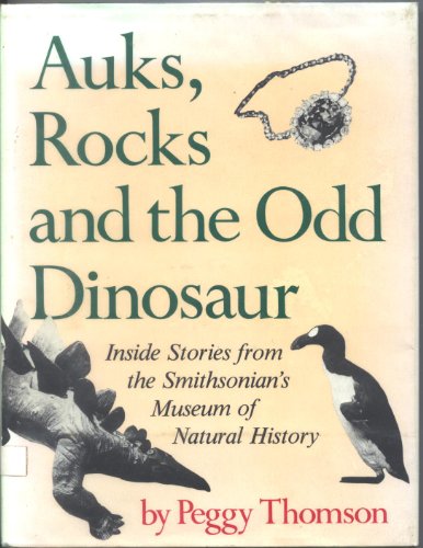 Auks, Rocks, and the Odd Dinosaur: Inside Stories from the Smithsonian's Museum of Natural History (9780690044911) by Thomson, Peggy