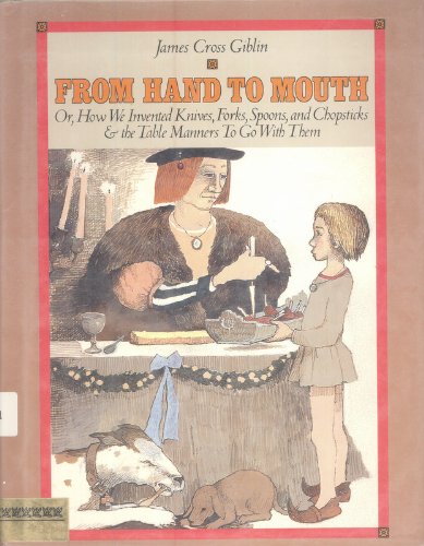 From Hand to Mouth: Or, How We Invented Knives, Forks, Spoons, and Chopsticks and the Table Manne...