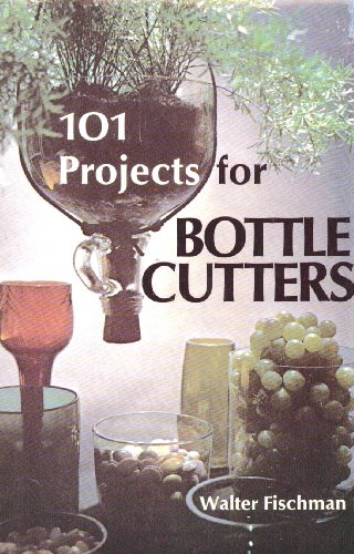 Beispielbild fr 101 Projects for Bottle Cutters zum Verkauf von Better World Books