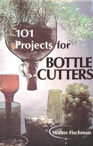 Stock image for 101 Projects for Bottle Cutters for sale by Better World Books