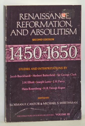 Stock image for Renaissance, Reformation, and Absolutism: 1450 - 1650 (The Structure of European History: Studies and Interpretations, Volume III) for sale by Better World Books: West