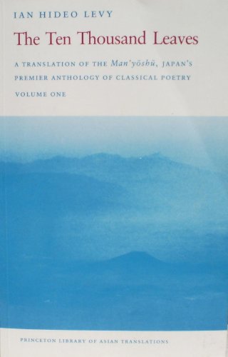 The Ten Thousand Leaves: A Translation of the Man'yoshu, Japan's Premier Anthology of Classical Poetry, Volume One - Ian Hideo Levy