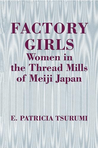 Factory Girls : Women in the Thread Mills of Meiji Japan - E. Patricia Tsurumi