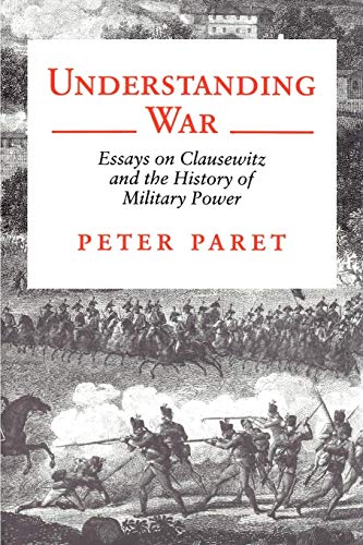 Understanding War: Essays on Clausewitz and the History of Military Power (Paperback or Softback) - Paret, Peter
