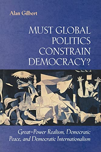 Beispielbild fr Must Global Politics Constrain Democracy? : Great-Power Realism, Democratic Peace, and Democratic Internationalism zum Verkauf von Better World Books
