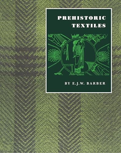 Prehistoric Textiles: The Development of Cloth in the Neolithic and Bronze Ages with Special Reference to the Aegean (9780691002248) by E.J.W. Barber