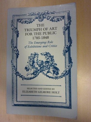 The Triumph of Art for the Public, 1785-1848: The Emerging Role of Exhibitions and Critics (9780691003498) by Holt, Elizabeth Gilmore