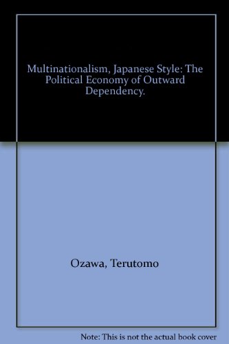 Imagen de archivo de Multinationalism, Japanese Style : The Political Economy of Outward Dependency a la venta por Better World Books