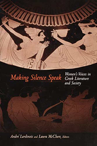 Stock image for Making Silence Speak: Women's Voices in Greek Literature and Society. for sale by SecondSale
