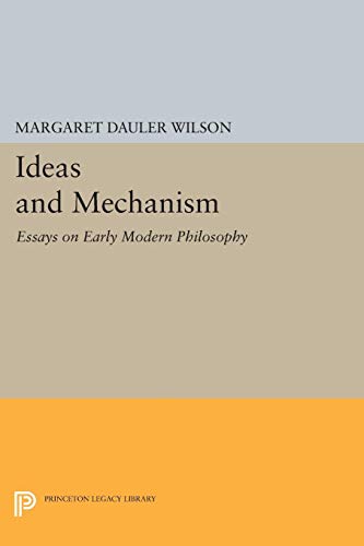 9780691004709: Ideas and Mechanism: Essays on Early Modern Philosophy (Princeton Legacy Library, 75)