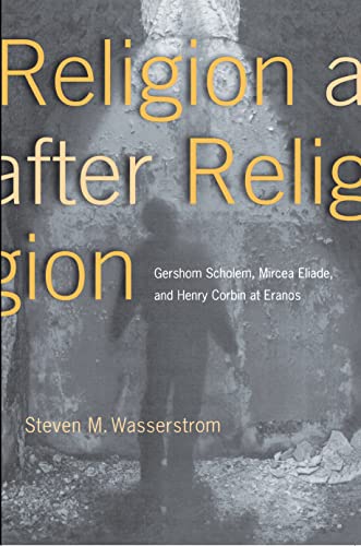 9780691005393: Religion after Religion: Gershom Scholem, Mircea Eliade, and Henry Corbin at Eranos