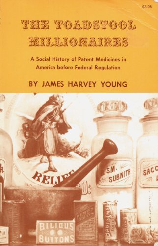 The Toadstool Millionaires: A Social History of Patent Medicines in America Before Federal Regula...