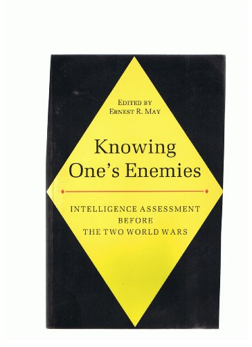 Knowing One's Enemies: Intelligence Assessment Before the Two World Wars (Princeton Legacy Library, 744) - May, Ernest R.