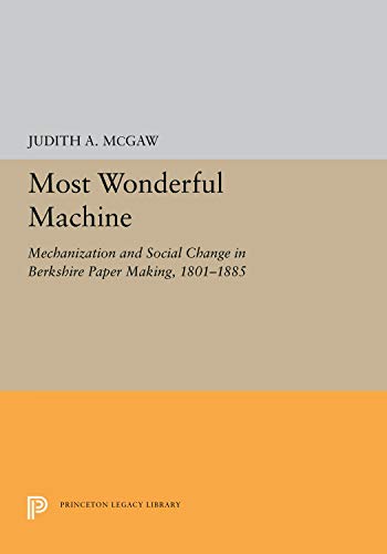 Most Wonderful Machine: Mechanization and Social Change in Berkshire Paper Making,1801-1885,