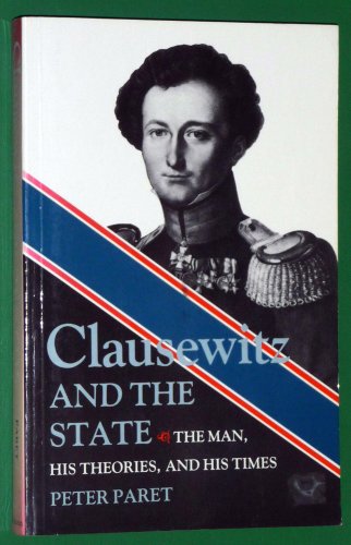 9780691008066: Clausewitz and the State: The Man, His Theories, and His Times