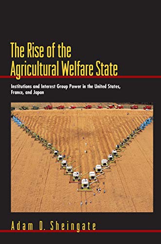 The Rise of the Agricultural Welfare State: Institutions and Interest Group Power in the United S...