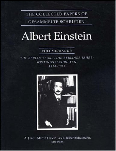 The Collected Papers of Albert Einstein: Volume / Band 6, The Berlin Years/Die Berliner Jahre: Writings/Schriften, 1914-1917 - Klein, Martin J.; Kox, A.J.; Schulmann, Robert (Editors)