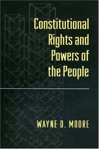 Constitutional Rights and Powers of the People - Moore, Wayne D.