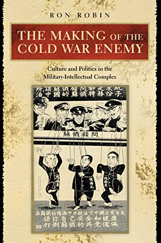 The Making of the Cold War Enemy: Culture and Politics in the Military-Intellectual Complex