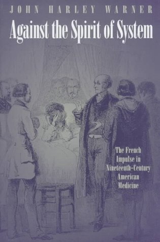 Stock image for Against the Spirit of System. The French Impulse in Nineteenth-Century American Medicine for sale by Research Ink