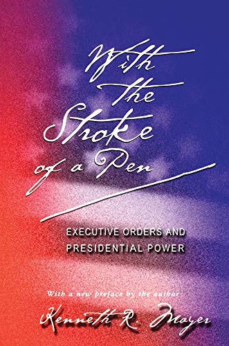 With the Stroke of a Pen: Executive Orders and Presidential Power.