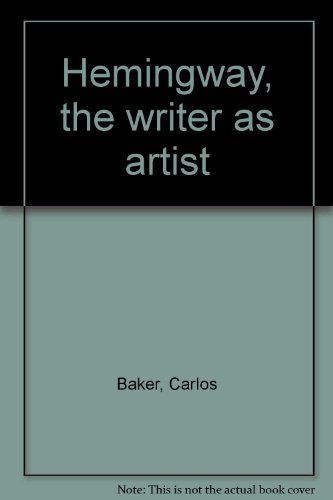 Hemingway, the writer as artist - Baker, Carlos