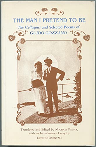 The Man I Pretend to Be: The Colloquies and Selected Poems of Guido Gozzano (The Lockert Library of Poetry in Translation, 79) (9780691013787) by Gozzano, Guido