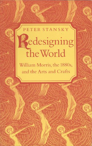 Redesigning the World: William Morris, the 1880s and the Arts and Crafts (9780691014111) by Stansky, Peter