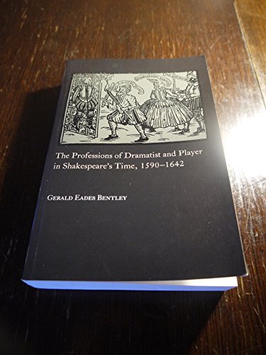 The Professions of Dramatist and Player in Shakespeare's Time, 1590-1642 (9780691014265) by Gerald Eades Bentley