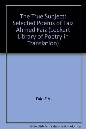 Beispielbild fr The True Subject: Selected Poems of Faiz Ahmed Faiz (The Lockert Library of Poetry in Translation, 33) zum Verkauf von Booksavers of Virginia