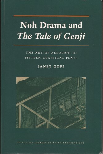 Noh Drama and The Tale of the Genji: The Art of Allusion in Fifteen Classical Plays (Princeton Library of Asian Translations, 78) - Goff, Janet Emily