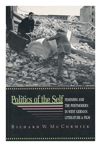 Politics of the Self : Feminism and the Postmodern in West German Literature & Film