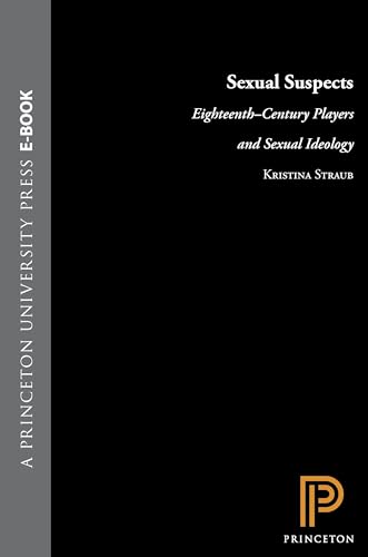 Sexual Suspects: Eighteenth Century Players and Sexual Ideology (9780691015156) by Straub, Kristina