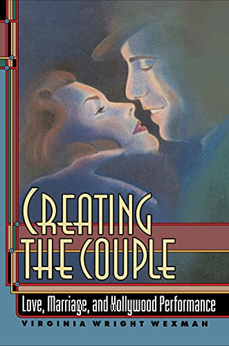 Creating the Couple: Love, Marriage, and Hollywood Performance - Wexman, Virginia Wright