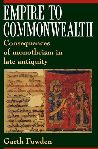 Empire to Commonwealth : Consequences of Monotheism in Late Antiquity - Garth Fowden